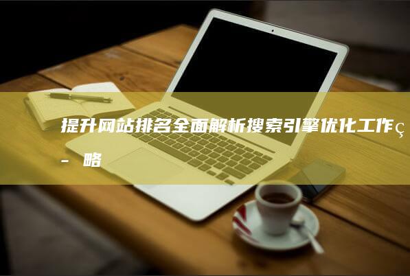 提升网站排名：全面解析搜索引擎优化工作策略