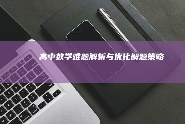 高中数学难题解析与优化解题策略